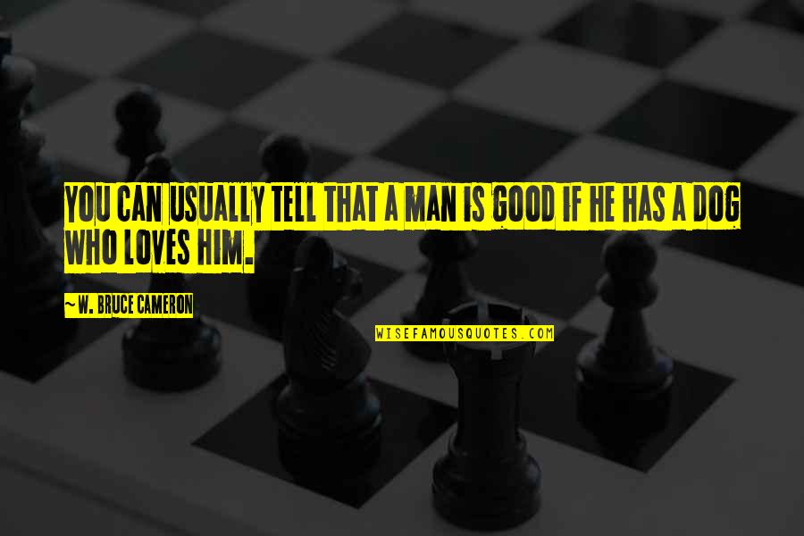 He's A Good Man Quotes By W. Bruce Cameron: You can usually tell that a man is He's A Good Man Quotes By W. Bruce Cameron: You can usually tell that a man is