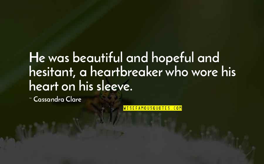 He's A Heartbreaker Quotes By Cassandra Clare: He was beautiful and hopeful and hesitant, a