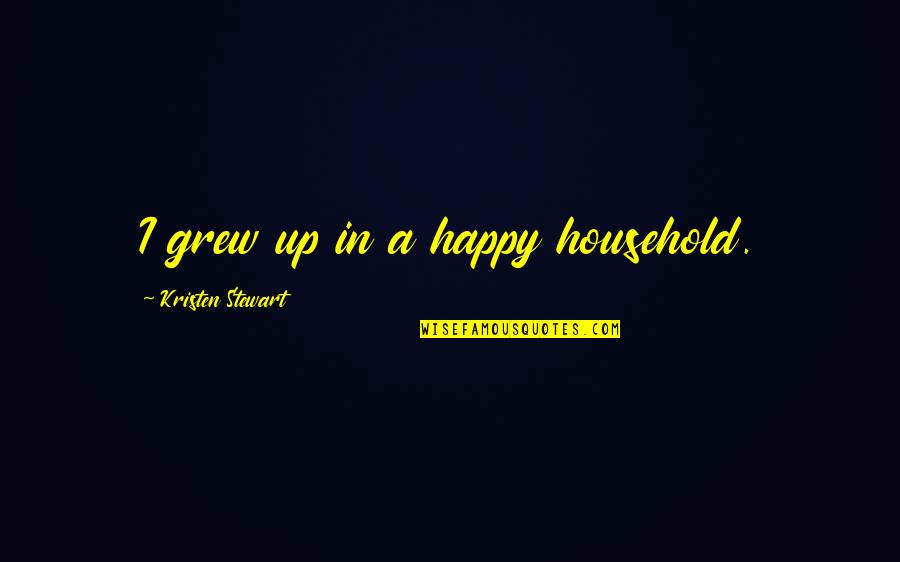 He's A Heartbreaker Quotes By Kristen Stewart: I grew up in a happy household.