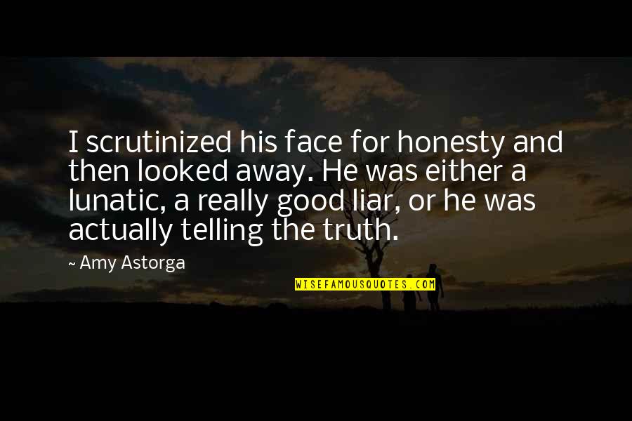 He's A Liar Quotes By Amy Astorga: I scrutinized his face for honesty and then He's A Liar Quotes By Amy Astorga: I scrutinized his face for honesty and then