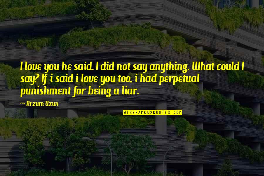 He's A Liar Quotes By Arzum Uzun: I love you he said. I did not He's A Liar Quotes By Arzum Uzun: I love you he said. I did not