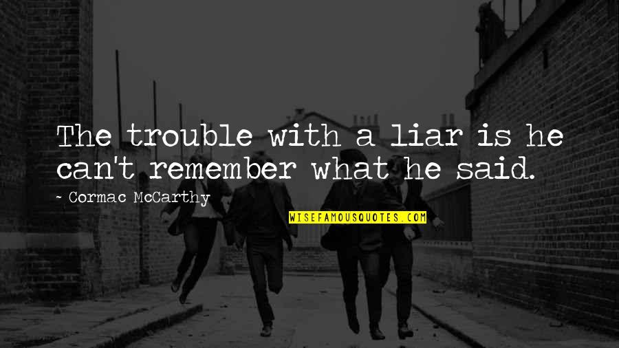 He's A Liar Quotes By Cormac McCarthy: The trouble with a liar is he can't He's A Liar Quotes By Cormac McCarthy: The trouble with a liar is he can't