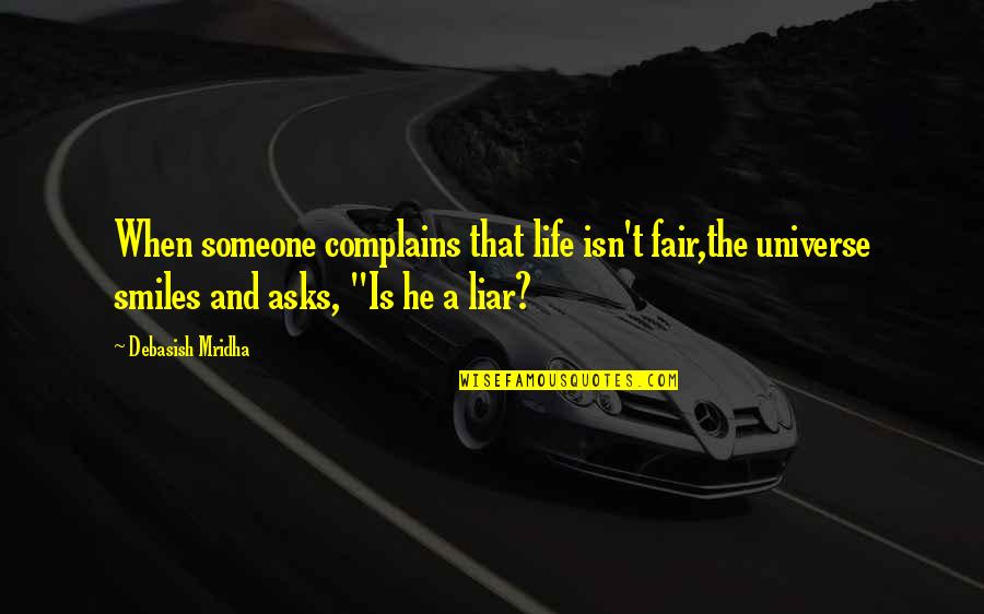 He's A Liar Quotes By Debasish Mridha: When someone complains that life isn't fair,the universe He's A Liar Quotes By Debasish Mridha: When someone complains that life isn't fair,the universe