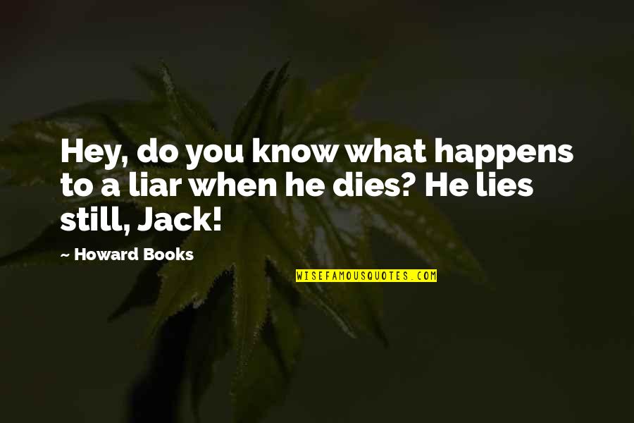 He's A Liar Quotes By Howard Books: Hey, do you know what happens to a