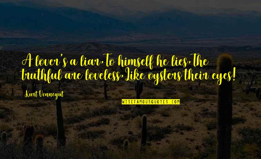 He's A Liar Quotes By Kurt Vonnegut: A lover's a liar,To himself he lies,The truthful He's A Liar Quotes By Kurt Vonnegut: A lover's a liar,To himself he lies,The truthful