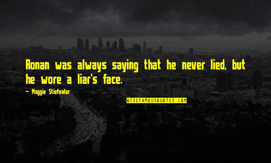 He's A Liar Quotes By Maggie Stiefvater: Ronan was always saying that he never lied, He's A Liar Quotes By Maggie Stiefvater: Ronan was always saying that he never lied,