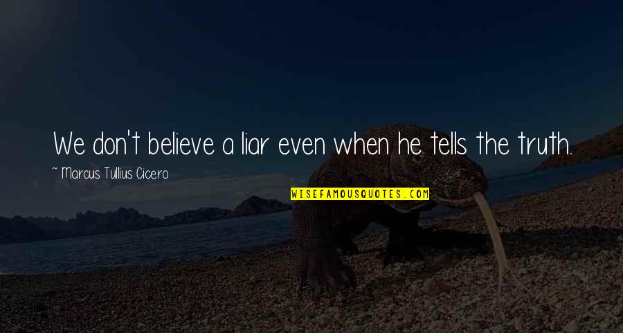 He's A Liar Quotes By Marcus Tullius Cicero: We don't believe a liar even when he He's A Liar Quotes By Marcus Tullius Cicero: We don't believe a liar even when he