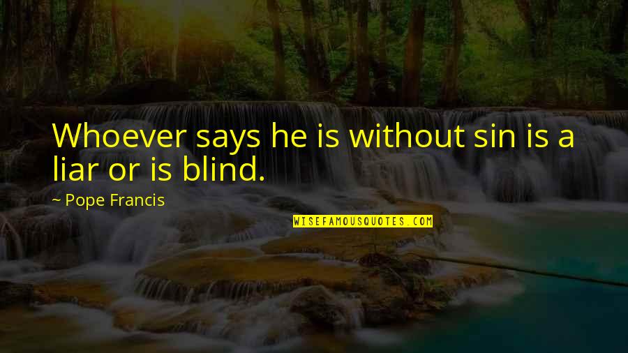 He's A Liar Quotes By Pope Francis: Whoever says he is without sin is a He's A Liar Quotes By Pope Francis: Whoever says he is without sin is a