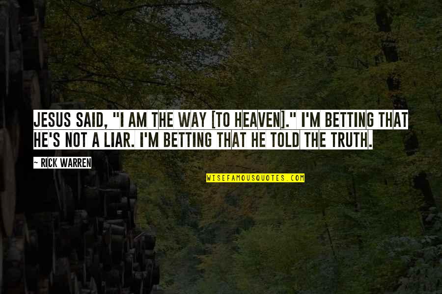 He's A Liar Quotes By Rick Warren: Jesus said, "I am the way [to heaven]."