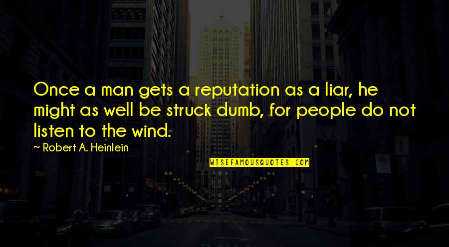 He's A Liar Quotes By Robert A. Heinlein: Once a man gets a reputation as a He's A Liar Quotes By Robert A. Heinlein: Once a man gets a reputation as a