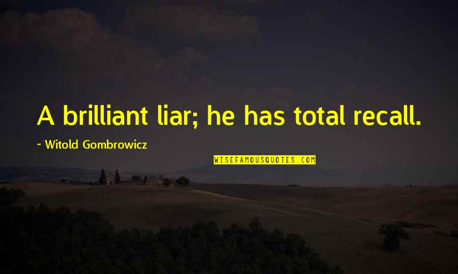 He's A Liar Quotes By Witold Gombrowicz: A brilliant liar; he has total recall. He's A Liar Quotes By Witold Gombrowicz: A brilliant liar; he has total recall.