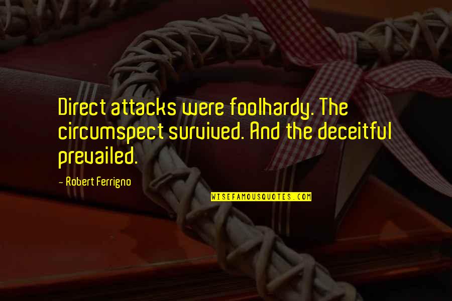 He's A Little Crazy Quotes By Robert Ferrigno: Direct attacks were foolhardy. The circumspect survived. And He's A Little Crazy Quotes By Robert Ferrigno: Direct attacks were foolhardy. The circumspect survived. And