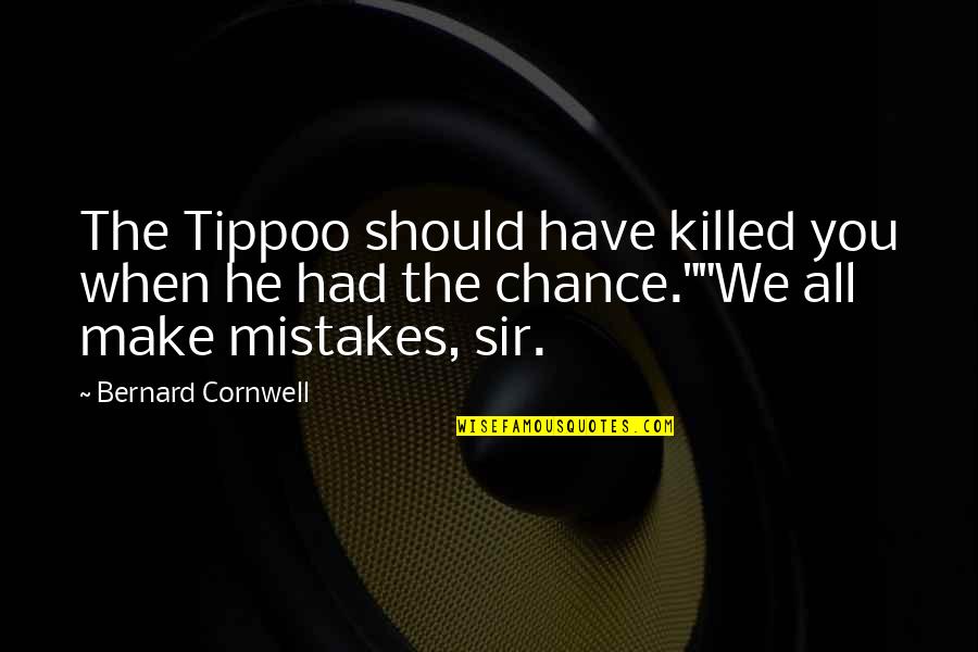 Hes A Lucky Guy Quotes By Bernard Cornwell: The Tippoo should have killed you when he Hes A Lucky Guy Quotes By Bernard Cornwell: The Tippoo should have killed you when he