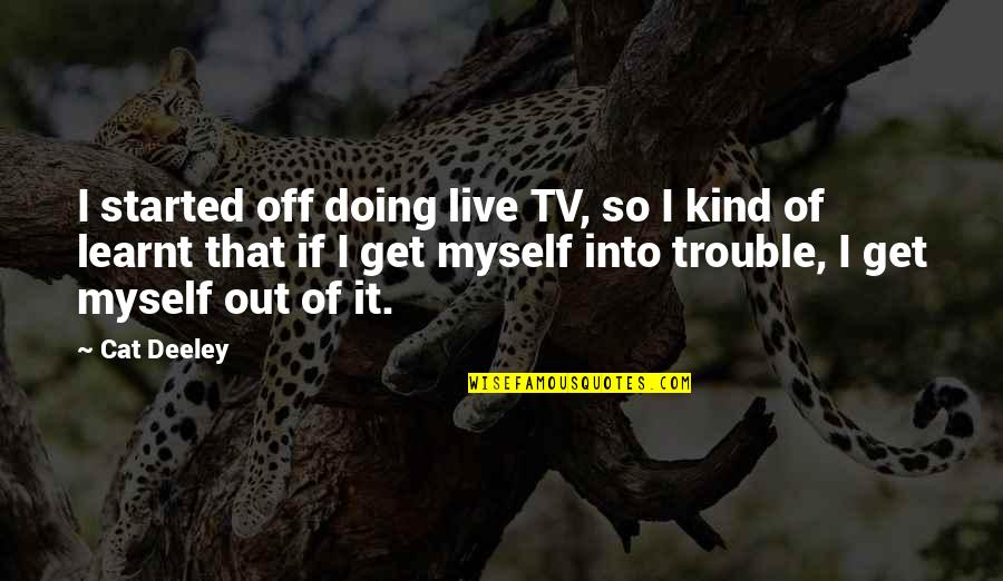 Hes A Lucky Guy Quotes By Cat Deeley: I started off doing live TV, so I Hes A Lucky Guy Quotes By Cat Deeley: I started off doing live TV, so I