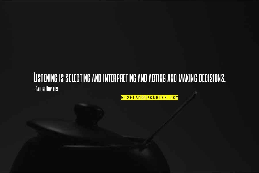 Hes A Man Quotes By Pauline Oliveros: Listening is selecting and interpreting and acting and Hes A Man Quotes By Pauline Oliveros: Listening is selecting and interpreting and acting and