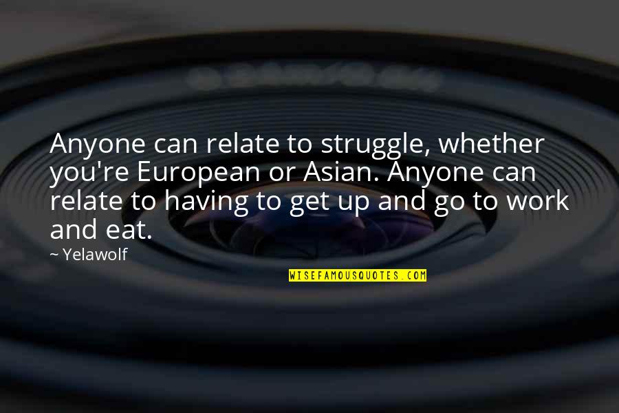 Hes A Man Quotes By Yelawolf: Anyone can relate to struggle, whether you're European Hes A Man Quotes By Yelawolf: Anyone can relate to struggle, whether you're European