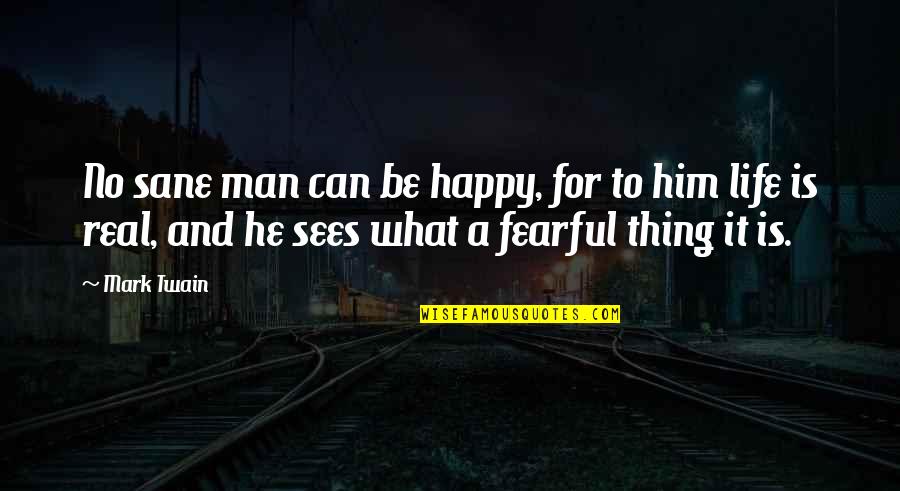 He's A Real Man Quotes By Mark Twain: No sane man can be happy, for to He's A Real Man Quotes By Mark Twain: No sane man can be happy, for to