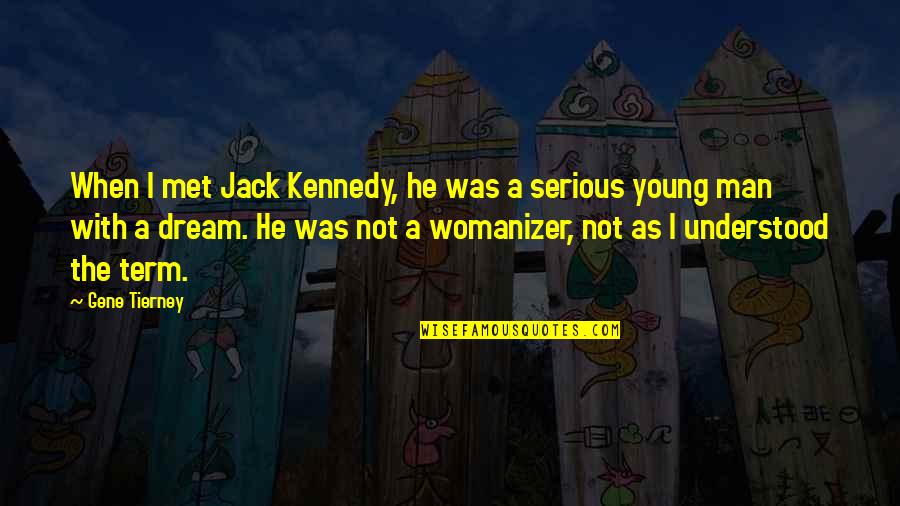 He's A Womanizer Quotes By Gene Tierney: When I met Jack Kennedy, he was a