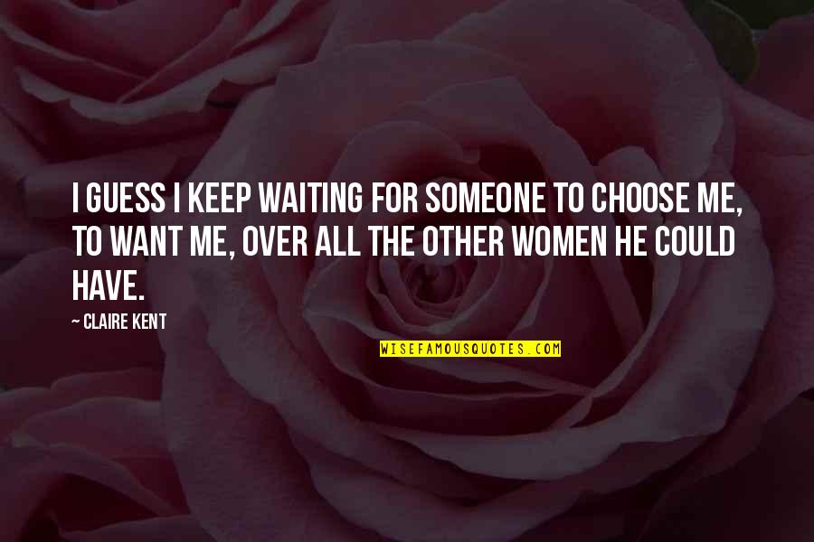He's All I Want Quotes By Claire Kent: I guess I keep waiting for someone to He's All I Want Quotes By Claire Kent: I guess I keep waiting for someone to