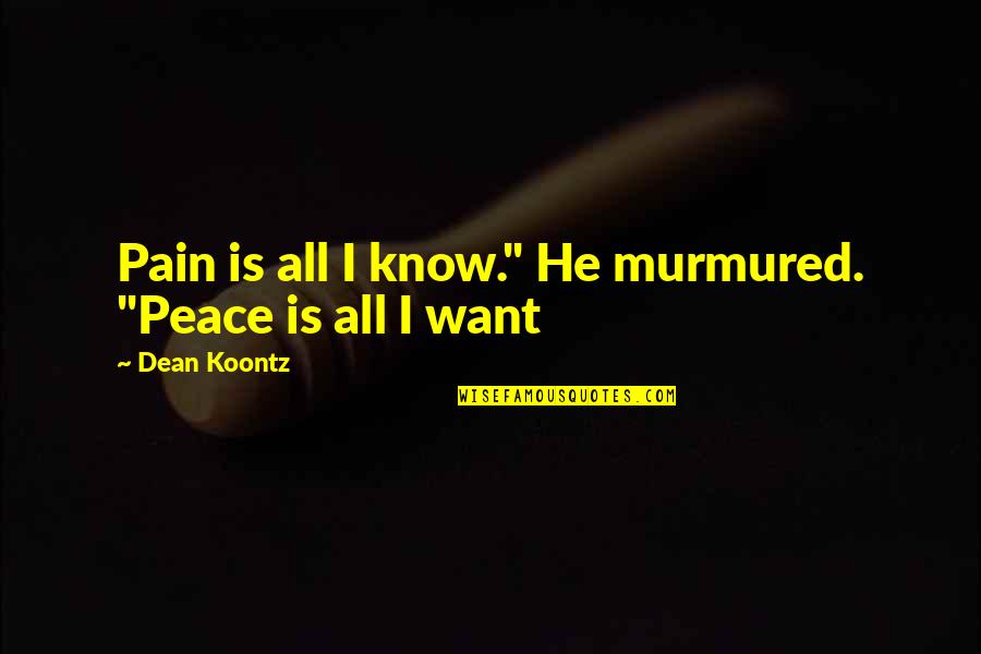 He's All I Want Quotes By Dean Koontz: Pain is all I know." He murmured. "Peace He's All I Want Quotes By Dean Koontz: Pain is all I know." He murmured. "Peace
