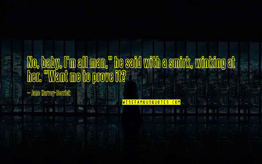 He's All I Want Quotes By Jane Harvey-Berrick: No, baby, I'm all man," he said with He's All I Want Quotes By Jane Harvey-Berrick: No, baby, I'm all man," he said with