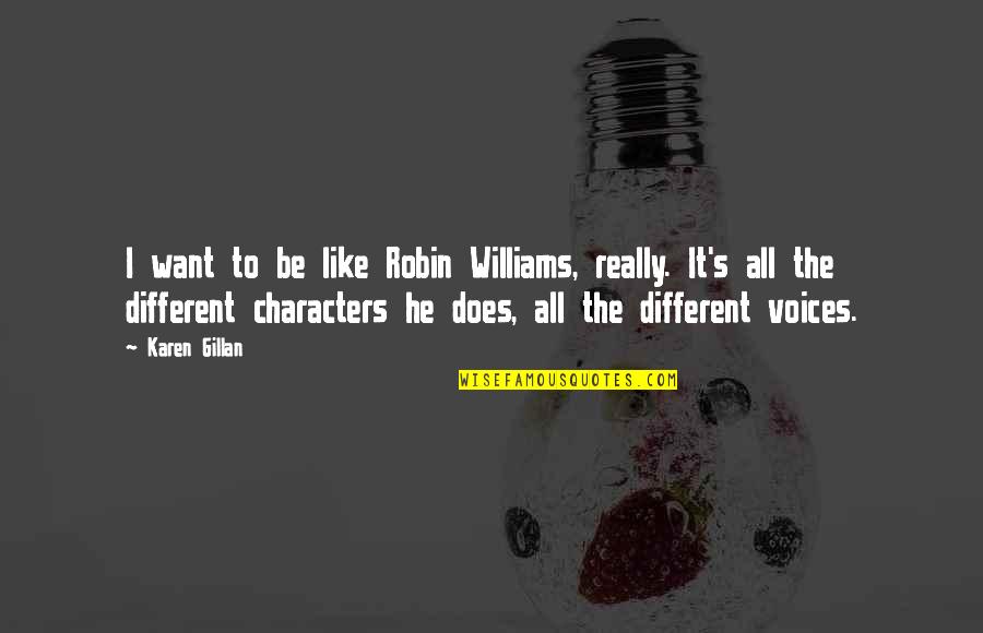 He's All I Want Quotes By Karen Gillan: I want to be like Robin Williams, really. He's All I Want Quotes By Karen Gillan: I want to be like Robin Williams, really.
