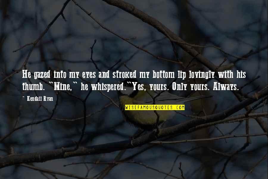 He's All Yours Quotes By Kendall Ryan: He gazed into my eyes and stroked my He's All Yours Quotes By Kendall Ryan: He gazed into my eyes and stroked my
