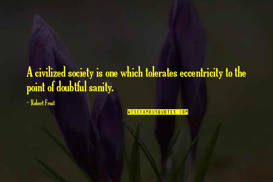 Hes Always Busy Quotes By Robert Frost: A civilized society is one which tolerates eccentricity