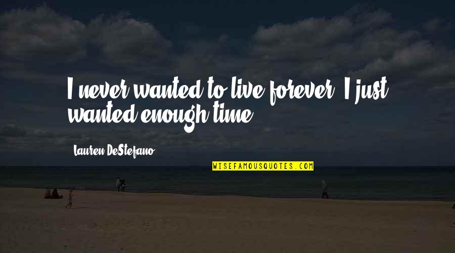 Hes Amazing Quotes By Lauren DeStefano: I never wanted to live forever, I just Hes Amazing Quotes By Lauren DeStefano: I never wanted to live forever, I just