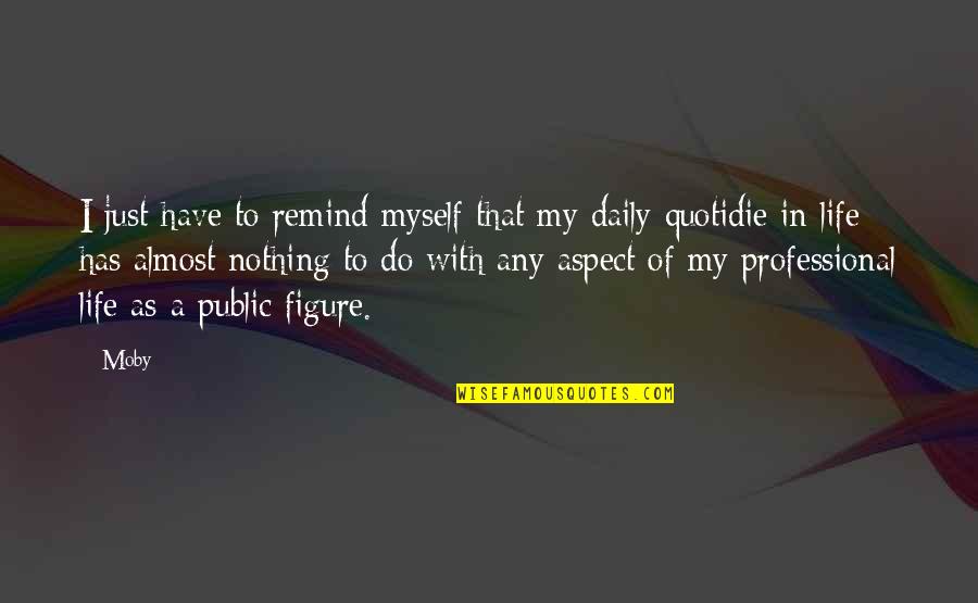 Hes Amazing Quotes By Moby: I just have to remind myself that my Hes Amazing Quotes By Moby: I just have to remind myself that my