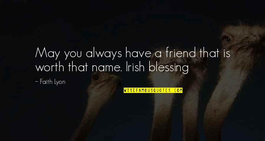 He's Ashamed Of Me Quotes By Faith Lyon: May you always have a friend that is