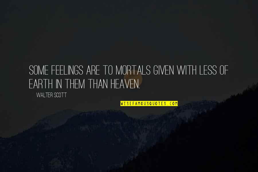 He's Bla-ack Quotes By Walter Scott: Some feelings are to mortals given With less