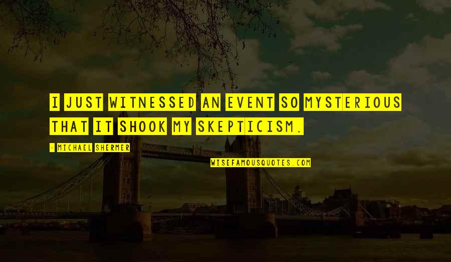 Hes Bonafide Quotes By Michael Shermer: I just witnessed an event so mysterious that Hes Bonafide Quotes By Michael Shermer: I just witnessed an event so mysterious that