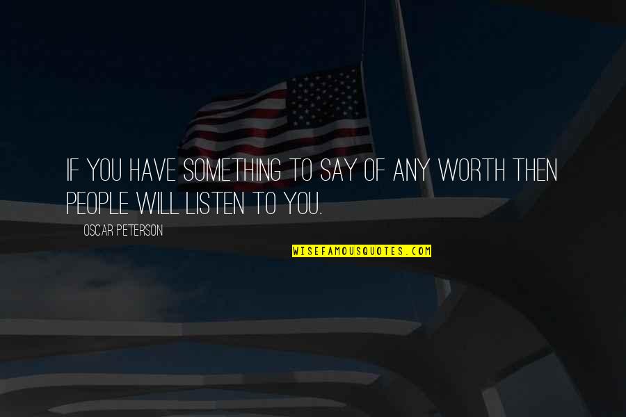 Hes Bonafide Quotes By Oscar Peterson: If you have something to say of any