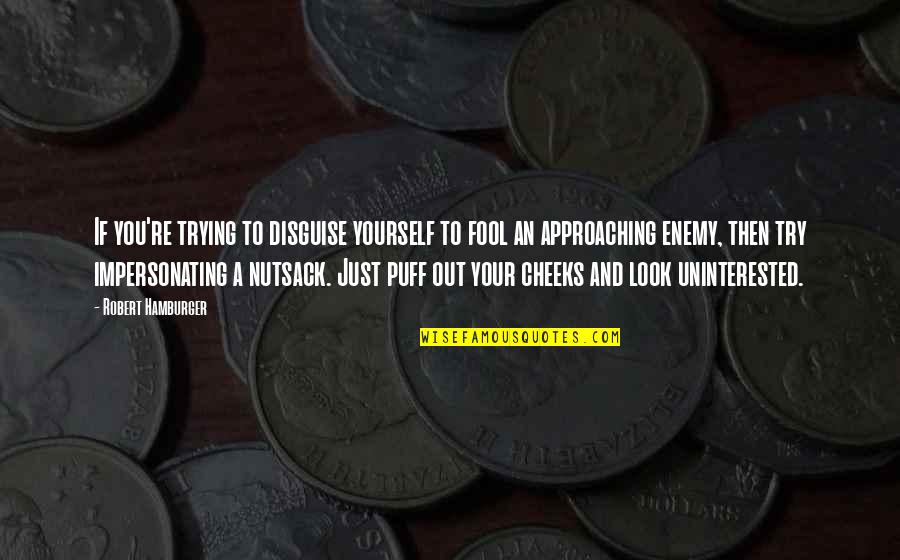 Hes Bonafide Quotes By Robert Hamburger: If you're trying to disguise yourself to fool Hes Bonafide Quotes By Robert Hamburger: If you're trying to disguise yourself to fool