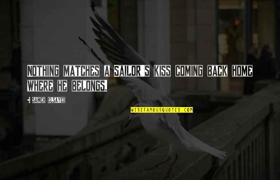 He's Coming Home Quotes By Sameh Elsayed: Nothing matches a Sailor's kiss coming back home