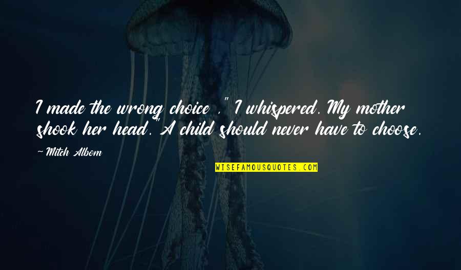 He's Crazy But I Love Him Quotes By Mitch Albom: I made the wrong choice ," I whispered.