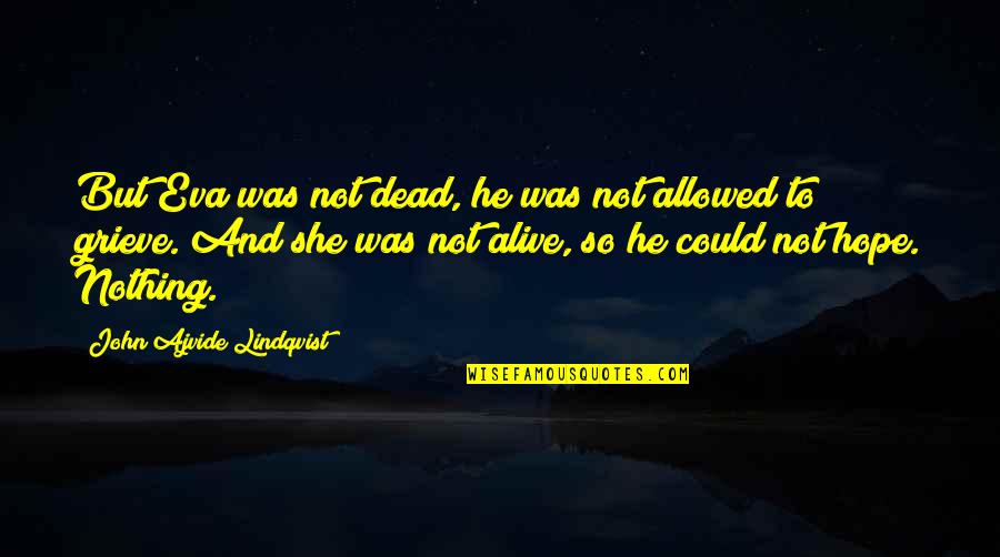 He's Dead She's Dead Quotes By John Ajvide Lindqvist: But Eva was not dead, he was not