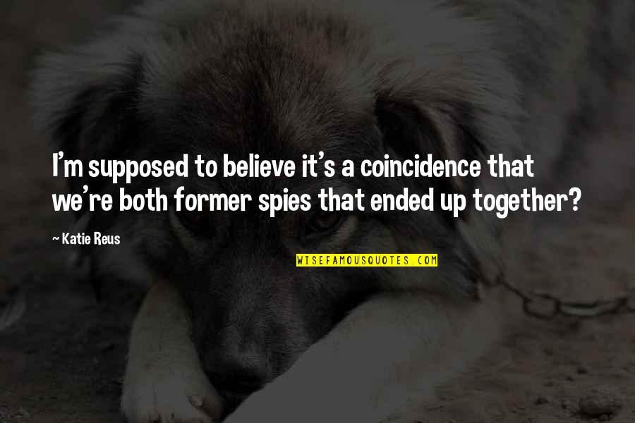 He's Embarrassed Of Me Quotes By Katie Reus: I'm supposed to believe it's a coincidence that