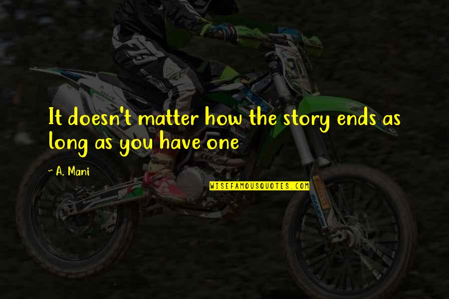 Hes Everything I Ever Wanted Quotes By A. Mani: It doesn't matter how the story ends as