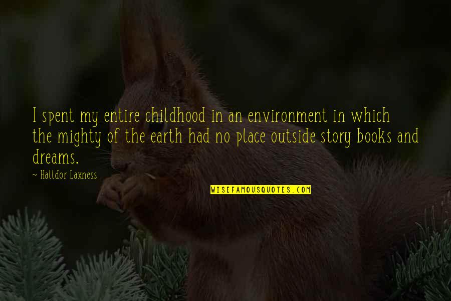 Hes Everything I Ever Wanted Quotes By Halldor Laxness: I spent my entire childhood in an environment Hes Everything I Ever Wanted Quotes By Halldor Laxness: I spent my entire childhood in an environment