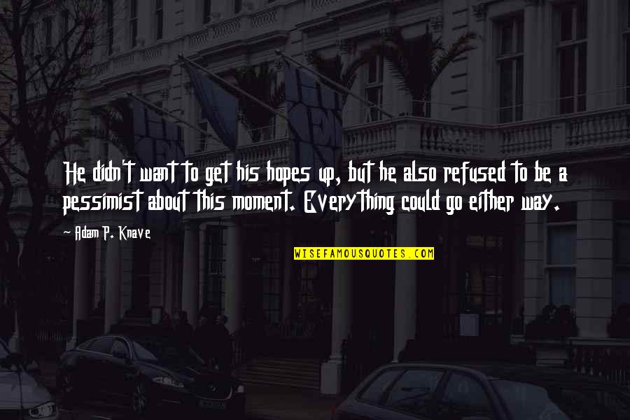 He's Everything I Want Quotes By Adam P. Knave: He didn't want to get his hopes up, He's Everything I Want Quotes By Adam P. Knave: He didn't want to get his hopes up,