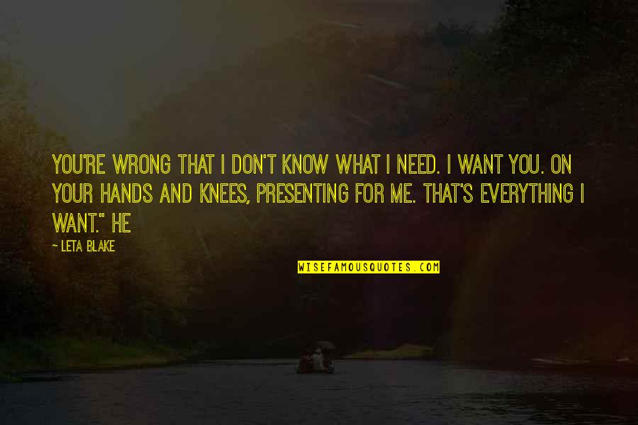He's Everything I Want Quotes By Leta Blake: You're wrong that I don't know what I He's Everything I Want Quotes By Leta Blake: You're wrong that I don't know what I