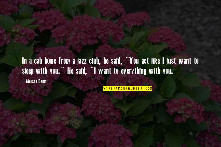 He's Everything I Want Quotes By Melissa Bank: In a cab home from a jazz club, He's Everything I Want Quotes By Melissa Bank: In a cab home from a jazz club,