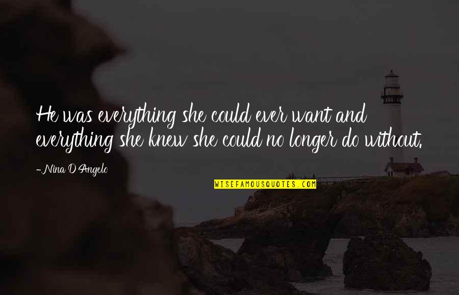 He's Everything I Want Quotes By Nina D'Angelo: He was everything she could ever want and He's Everything I Want Quotes By Nina D'Angelo: He was everything she could ever want and
