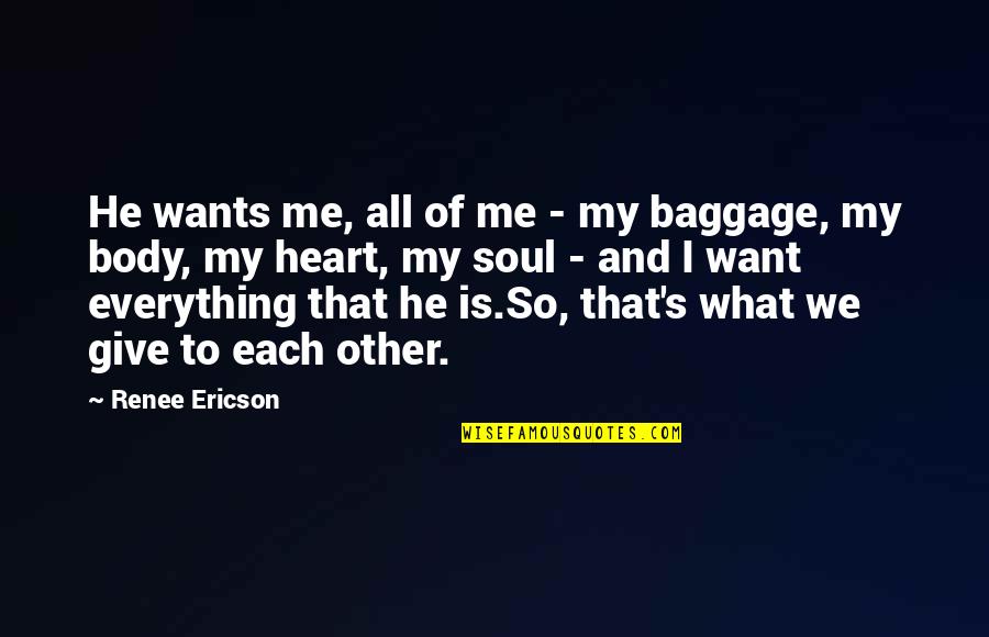 He's Everything I Want Quotes By Renee Ericson: He wants me, all of me - my He's Everything I Want Quotes By Renee Ericson: He wants me, all of me - my