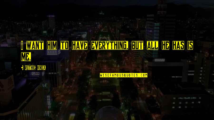 He's Everything I Want Quotes By Ruthie Knox: I want him to have everything, but all He's Everything I Want Quotes By Ruthie Knox: I want him to have everything, but all