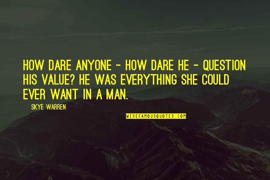 He's Everything I Want Quotes By Skye Warren: How dare anyone - how dare he - He's Everything I Want Quotes By Skye Warren: How dare anyone - how dare he -