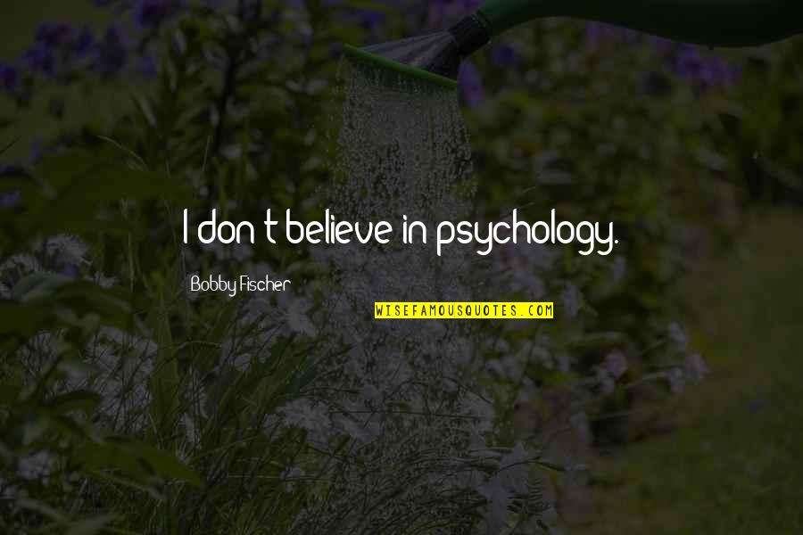 He's Forever Mine Quotes By Bobby Fischer: I don't believe in psychology. He's Forever Mine Quotes By Bobby Fischer: I don't believe in psychology.