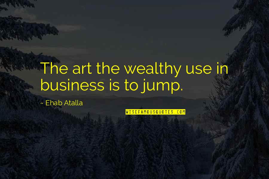 He's Forever Mine Quotes By Ehab Atalla: The art the wealthy use in business is
